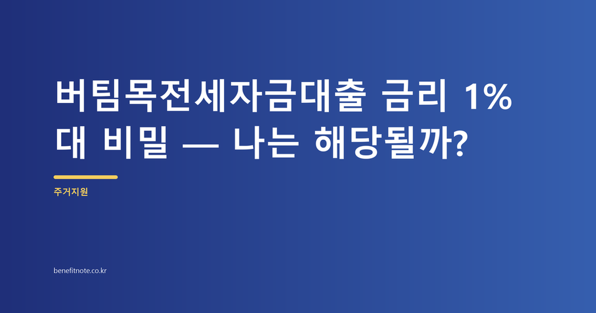 버팀목전세자금대출 금리 1%대 비밀 — 나는 해당될까?