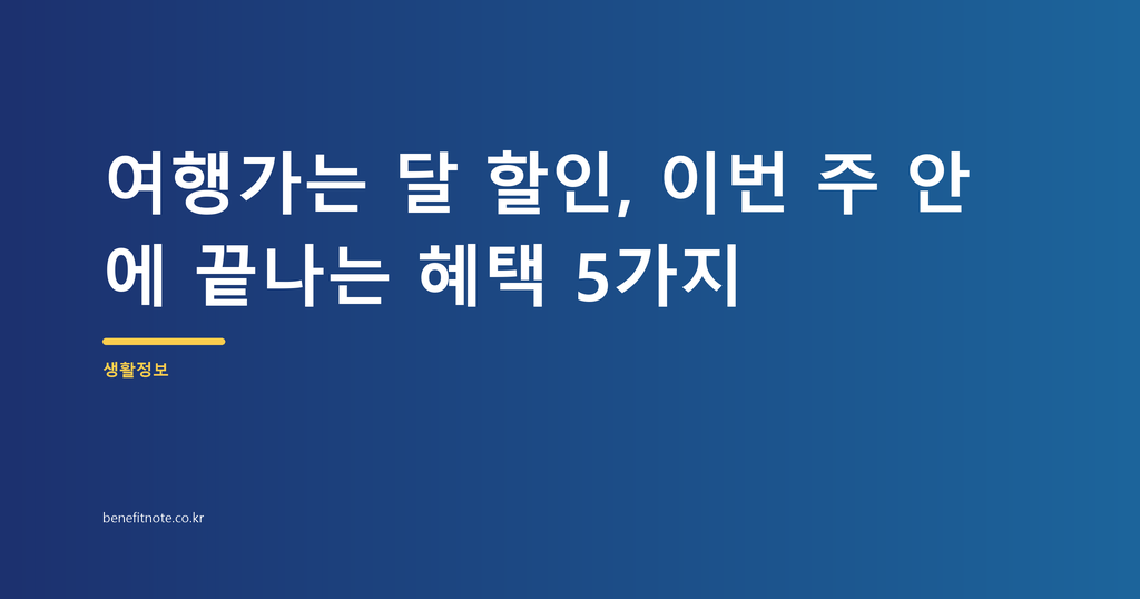 여행가는 달 할인, 이번 주 안에 끝나는 혜택 5가지
