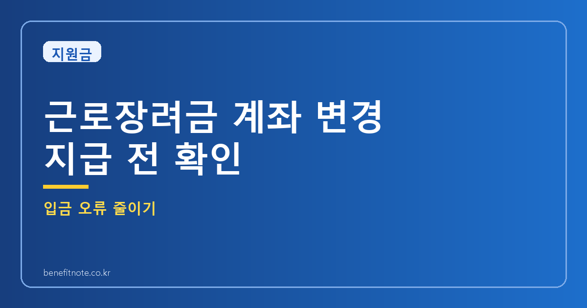 근로장려금 계좌 변경, 지급 전에 반영 안 될 수 있는 경우